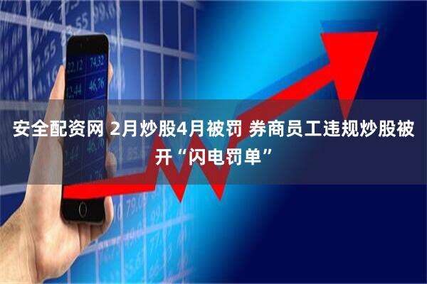 安全配资网 2月炒股4月被罚 券商员工违规炒股被开“闪电罚单”