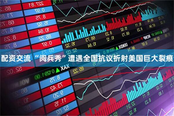 配资交流 “阅兵秀”遭遇全国抗议折射美国巨大裂痕